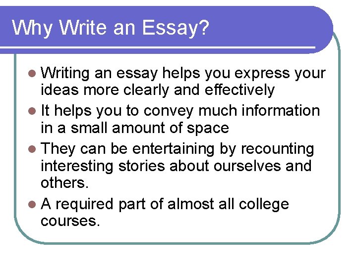 Why Write an Essay? l Writing an essay helps you express your ideas more Why Write an Essay? l Writing an essay helps you express your ideas more