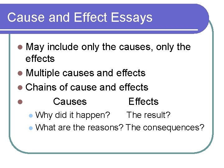 Cause and Effect Essays l May include only the causes, only the effects l Cause and Effect Essays l May include only the causes, only the effects l