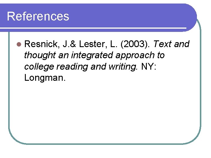 References l Resnick, J. & Lester, L. (2003). Text and thought an integrated approach References l Resnick, J. & Lester, L. (2003). Text and thought an integrated approach