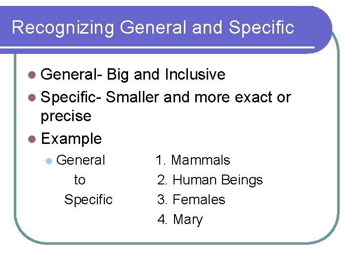 Recognizing General and Specific l General- Big and Inclusive l Specific- Smaller and more Recognizing General and Specific l General- Big and Inclusive l Specific- Smaller and more