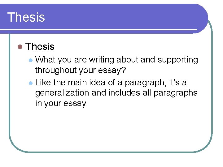 Thesis l Thesis What you are writing about and supporting throughout your essay? l Thesis l Thesis What you are writing about and supporting throughout your essay? l
