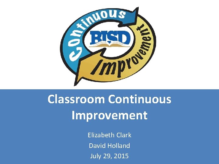 Classroom Continuous Improvement Elizabeth Clark David Holland July 29, 2015 