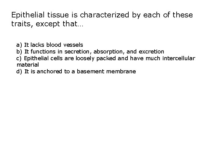 Epithelial tissue is characterized by each of these traits, except that… a) It lacks