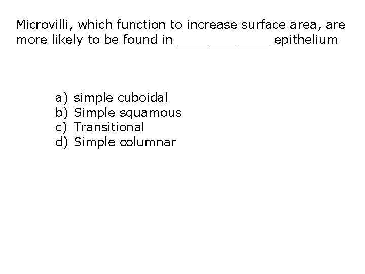Microvilli, which function to increase surface area, are more likely to be found in