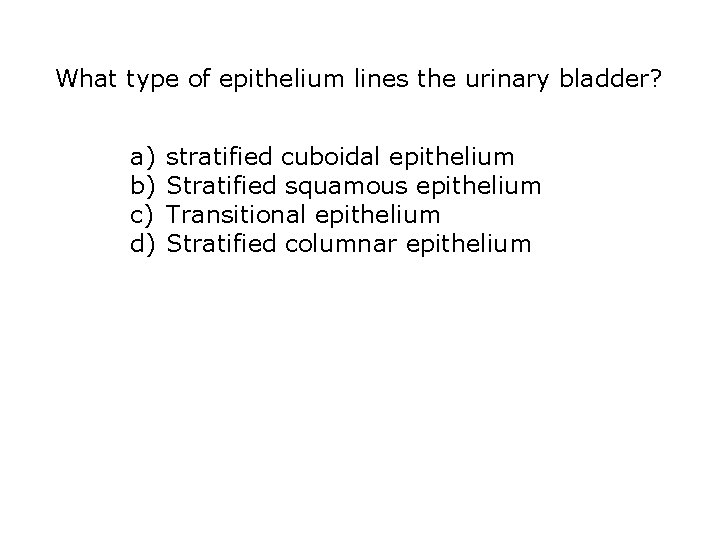 What type of epithelium lines the urinary bladder? a) b) c) d) stratified cuboidal