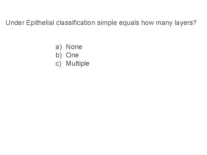 Under Epithelial classification simple equals how many layers? a) None b) One c) Multiple