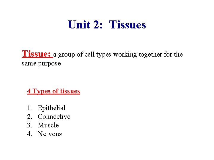 Unit 2: Tissues Tissue: a group of cell types working together for the same