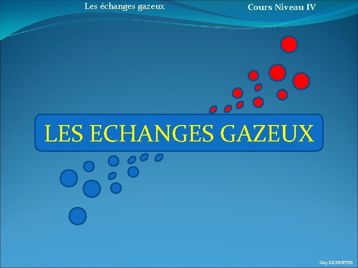 Les échanges gazeux Cours Niveau IV LES ECHANGES GAZEUX Guy KILHOFFER 