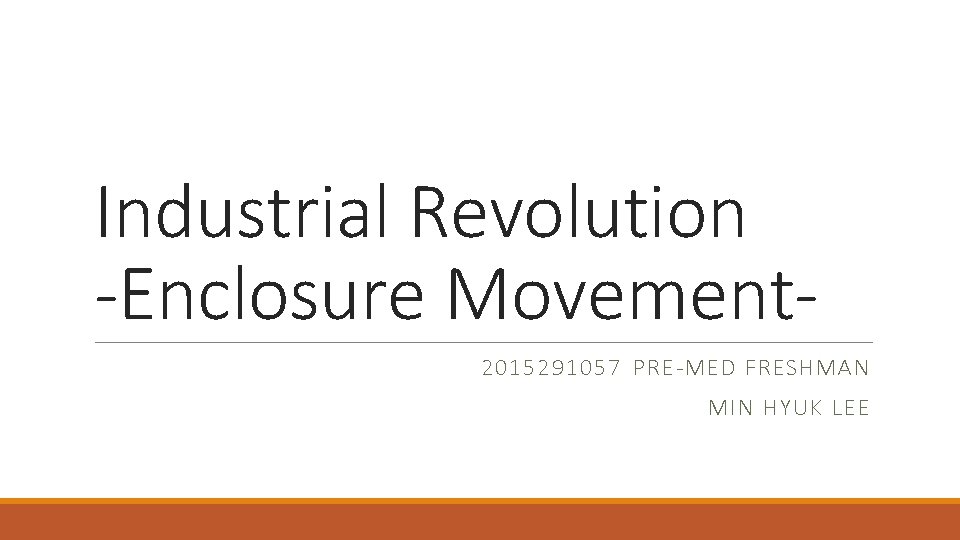 Industrial Revolution -Enclosure Movement 2015291057 PRE-MED FRESHMAN MIN HYUK LEE 