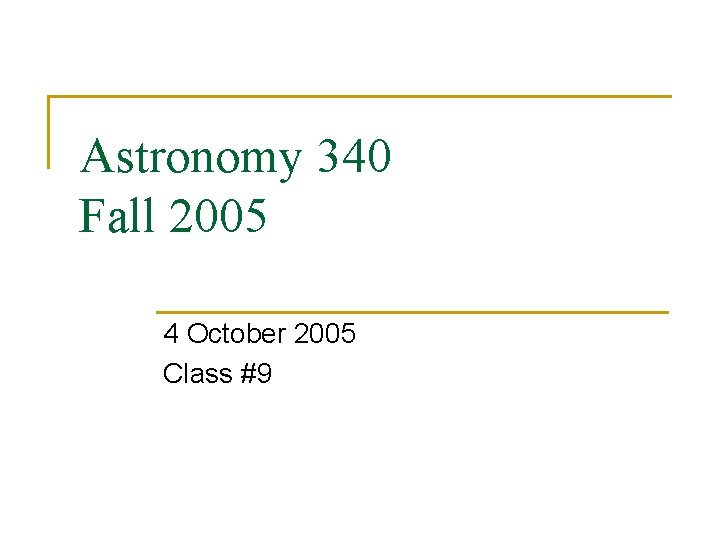 Astronomy 340 Fall 2005 4 October 2005 Class #9 