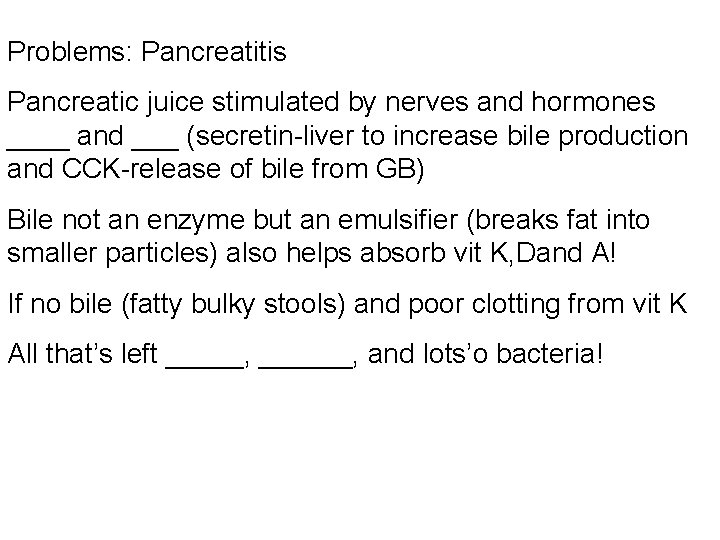 Problems: Pancreatitis Pancreatic juice stimulated by nerves and hormones ____ and ___ (secretin-liver to