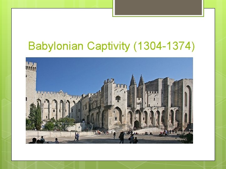 Babylonian Captivity (1304 -1374) 