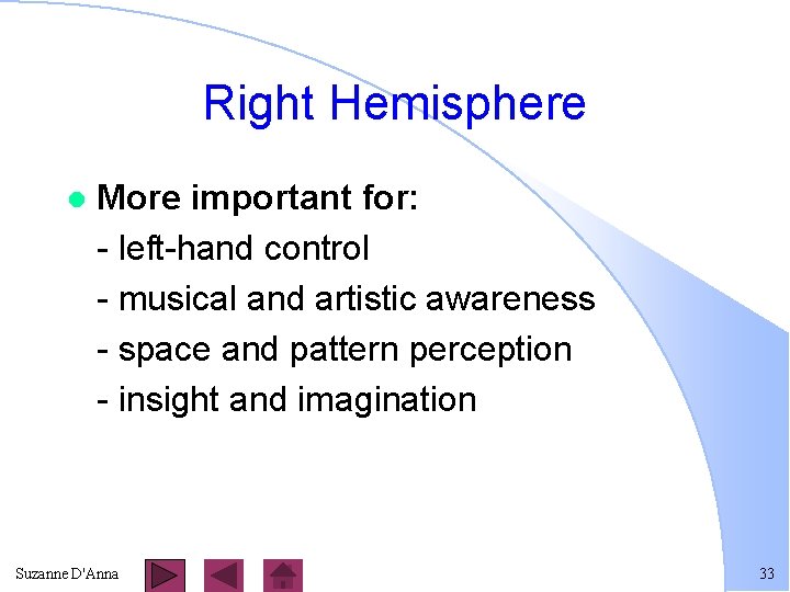 Right Hemisphere l More important for: - left-hand control - musical and artistic awareness