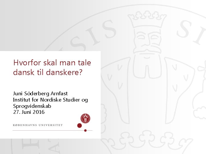 Hvorfor skal man tale dansk til danskere? Juni Söderberg Arnfast Institut for Nordiske Studier