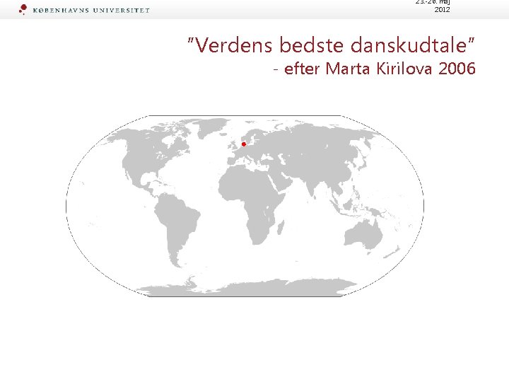 23. -26. maj 2012 ”Verdens bedste danskudtale” - efter Marta Kirilova 2006 