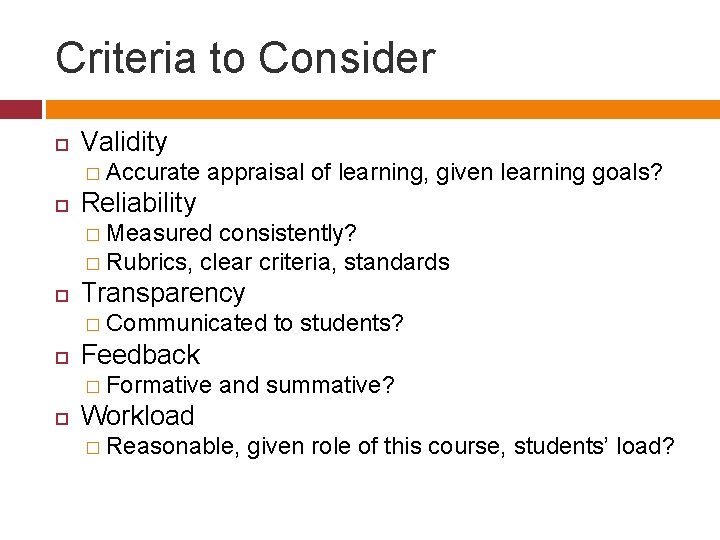 Criteria to Consider Validity � Accurate appraisal of learning, given learning goals? Reliability �