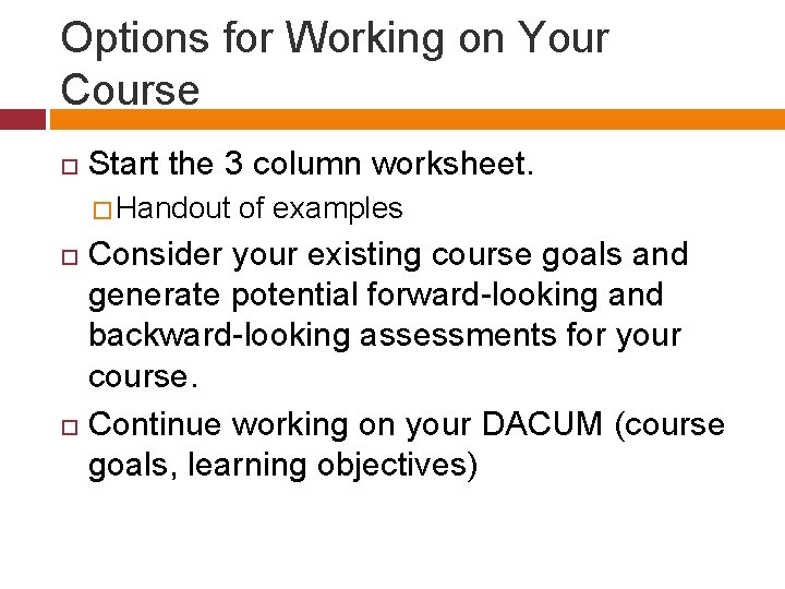 Options for Working on Your Course Start the 3 column worksheet. � Handout of
