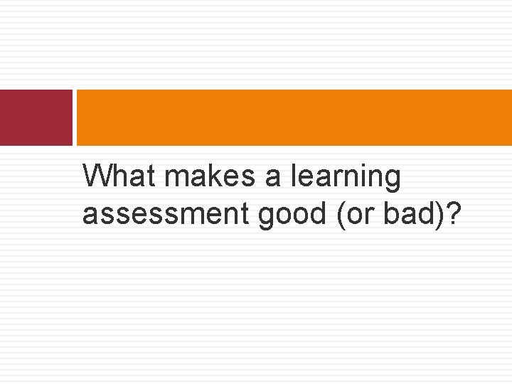 What makes a learning assessment good (or bad)? 