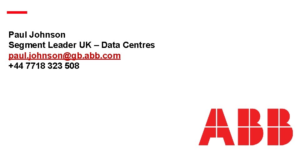 Paul Johnson Segment Leader UK – Data Centres paul. johnson@gb. abb. com +44 7718 Paul Johnson Segment Leader UK – Data Centres paul. johnson@gb. abb. com +44 7718
