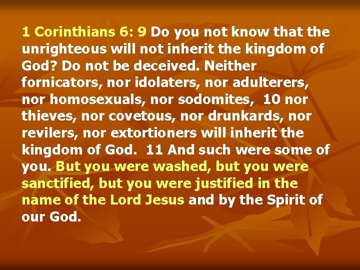 1 Corinthians 6: 9 Do you not know that the unrighteous will not inherit