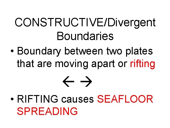CONSTRUCTIVE/Divergent Boundaries • Boundary between two plates that are moving apart or rifting •