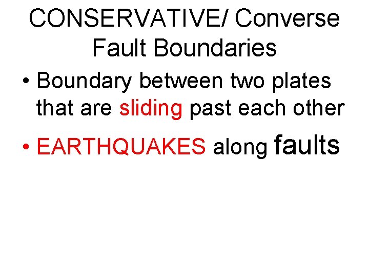 CONSERVATIVE/ Converse Fault Boundaries • Boundary between two plates that are sliding past each