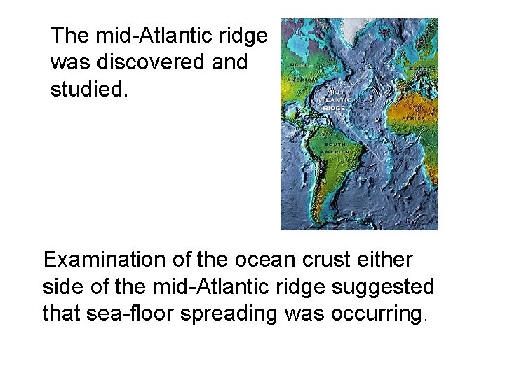 The mid-Atlantic ridge was discovered and studied. Examination of the ocean crust either side