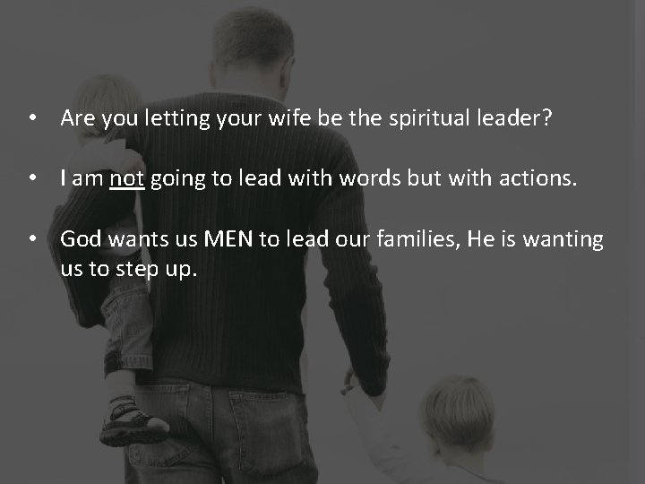  • Are you letting your wife be the spiritual leader? • I am