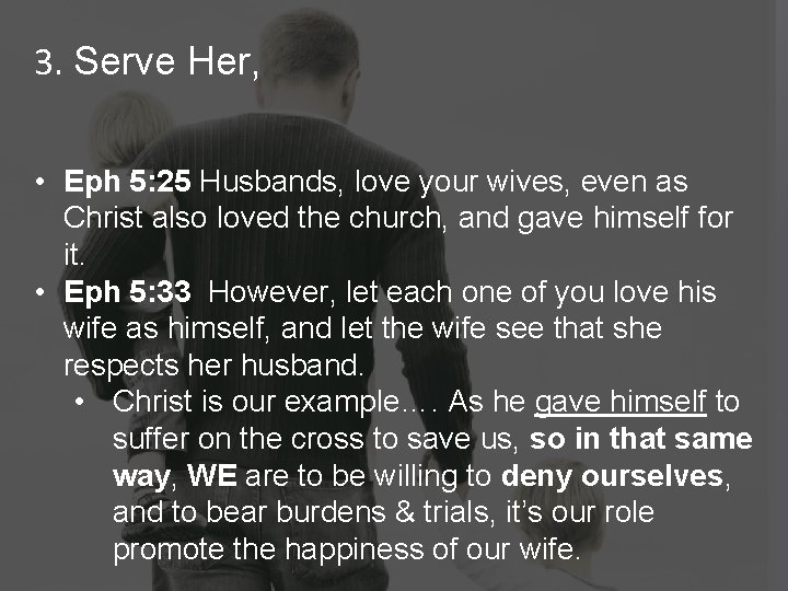 3. Serve Her, • Eph 5: 25 Husbands, love your wives, even as Christ