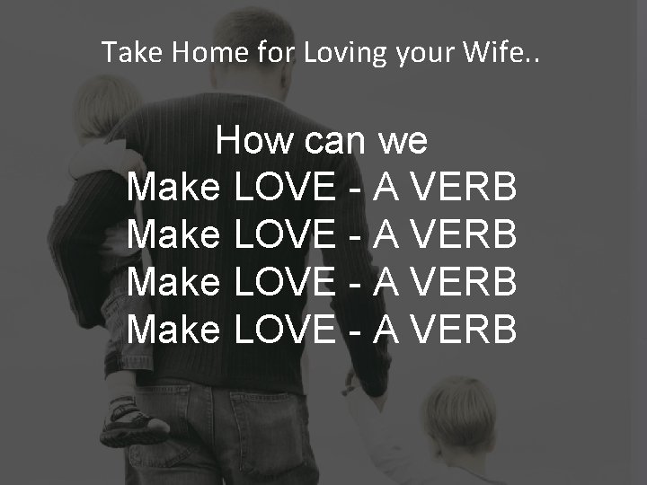 Take Home for Loving your Wife. . How can we Make LOVE - A