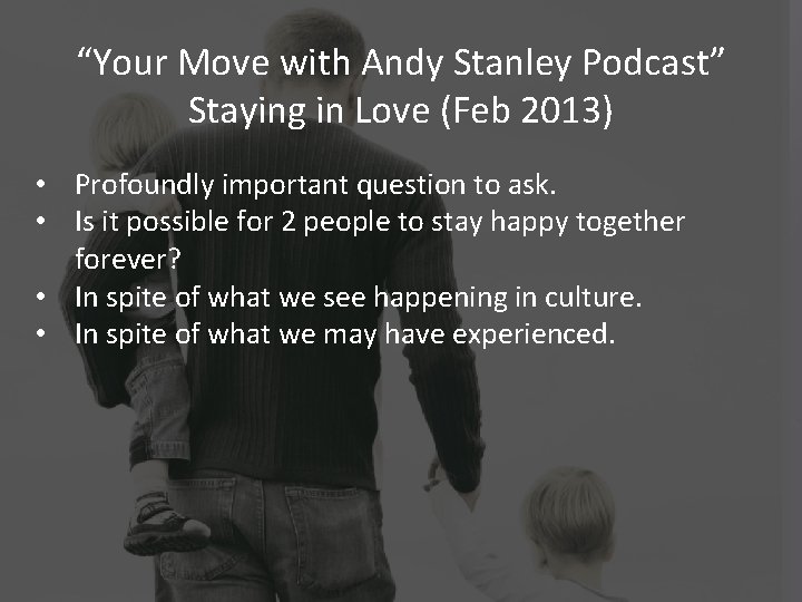 “Your Move with Andy Stanley Podcast” Staying in Love (Feb 2013) • Profoundly important