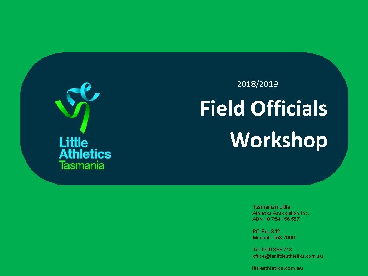 2018/2019 Field Officials Workshop Tasmanian Little Athletics Association Inc. ABN 18 754 156 567
