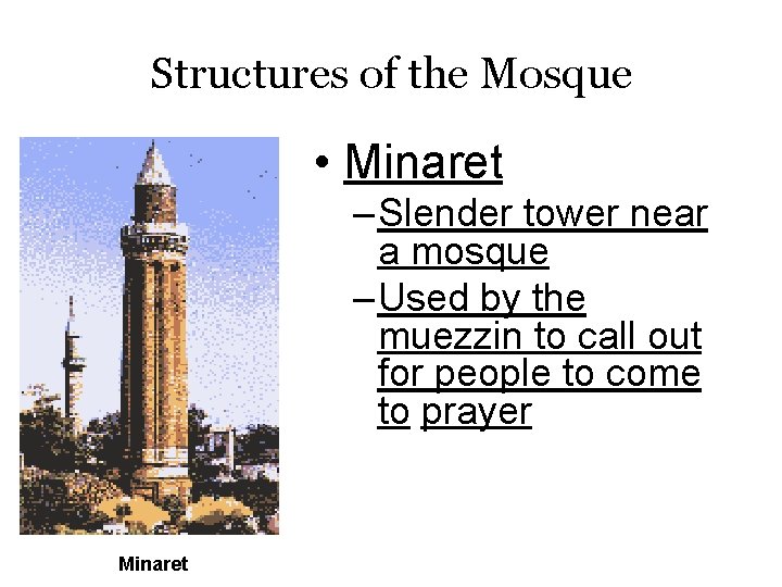 Structures of the Mosque • Minaret – Slender tower near a mosque – Used