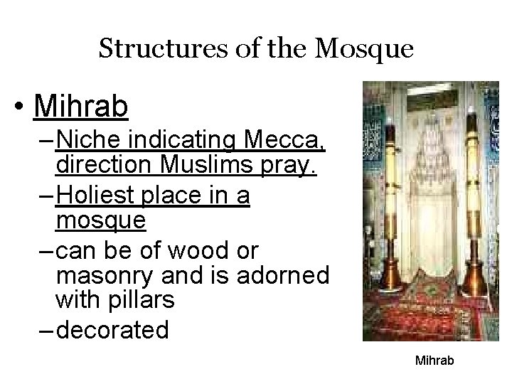 Structures of the Mosque • Mihrab – Niche indicating Mecca, direction Muslims pray. –