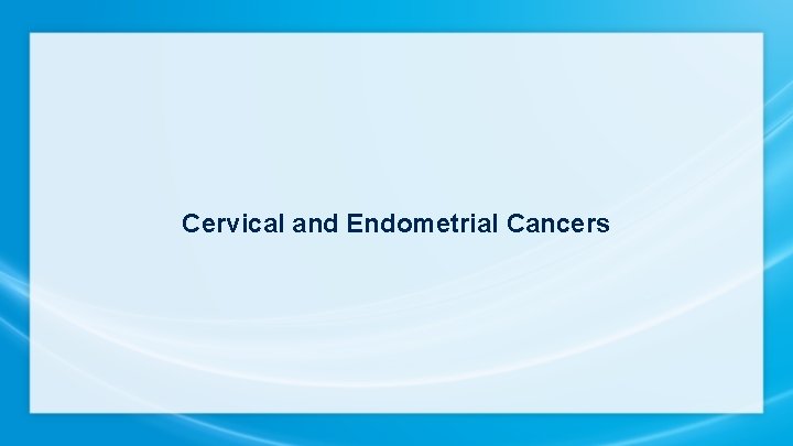 Cervical and Endometrial Cancers 