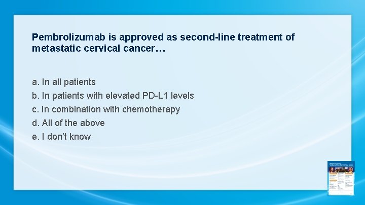 Pembrolizumab is approved as second-line treatment of metastatic cervical cancer… a. In all patients