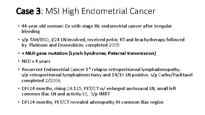 Case 3: MSI High Endometrial Cancer • 44 -year-old woman: Dx with stage IIIc