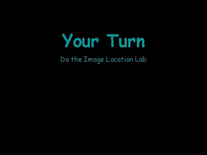 Your Turn Do the Image Location Lab Your Turn Do the Image Location Lab