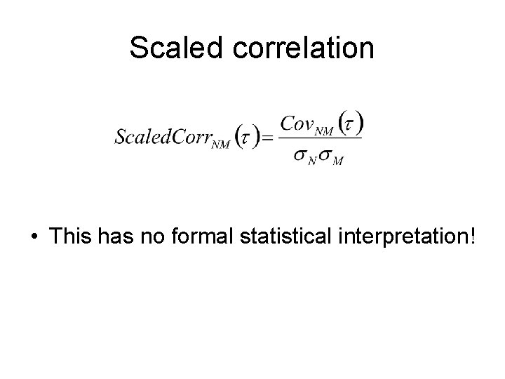 Scaled correlation • This has no formal statistical interpretation! 