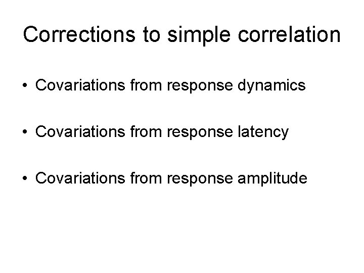 Corrections to simple correlation • Covariations from response dynamics • Covariations from response latency