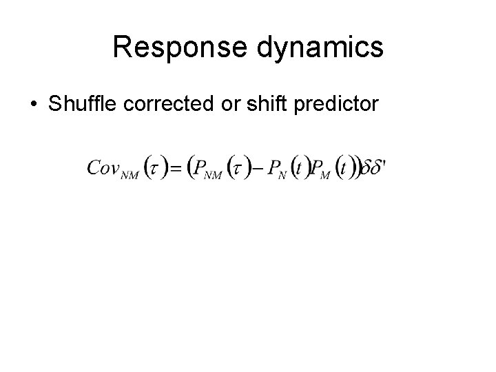 Response dynamics • Shuffle corrected or shift predictor 