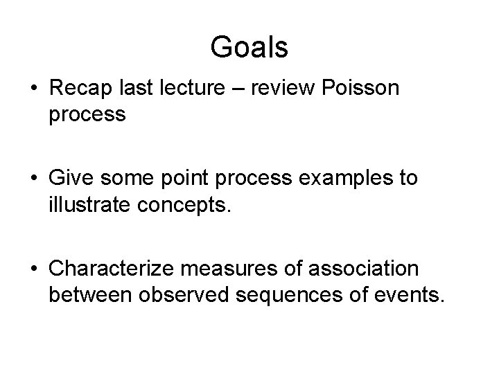 Goals • Recap last lecture – review Poisson process • Give some point process