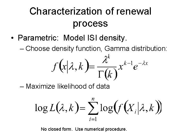 Characterization of renewal process • Parametric: Model ISI density. – Choose density function, Gamma