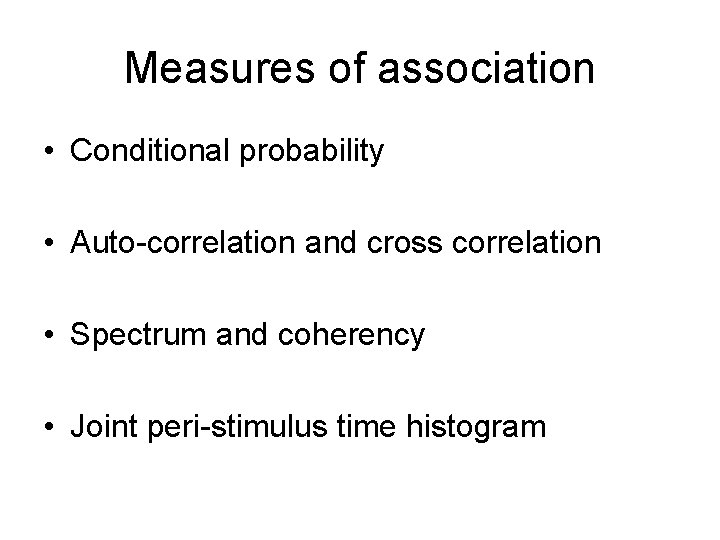 Measures of association • Conditional probability • Auto-correlation and cross correlation • Spectrum and