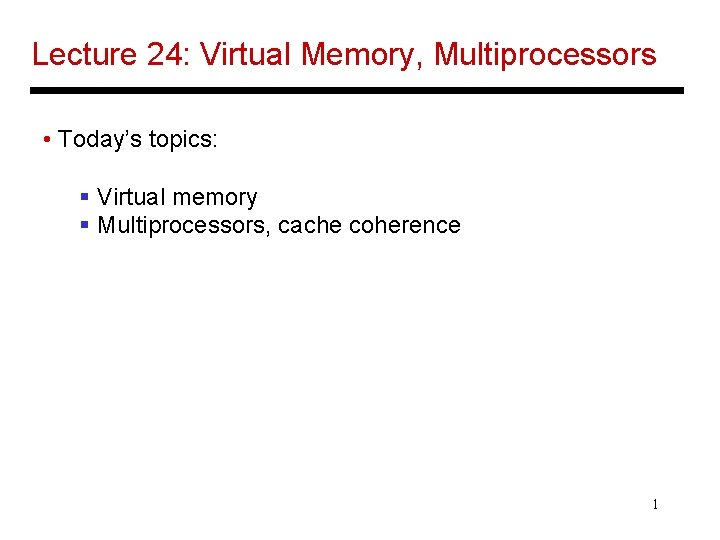 Lecture 24: Virtual Memory, Multiprocessors • Today’s topics: § Virtual memory § Multiprocessors, cache