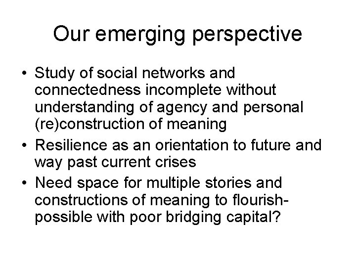 Our emerging perspective • Study of social networks and connectedness incomplete without understanding of