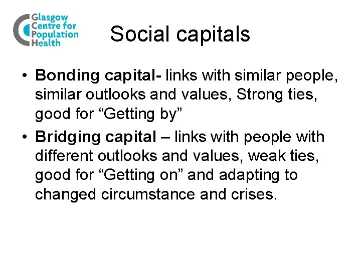 Social capitals • Bonding capital- links with similar people, similar outlooks and values, Strong