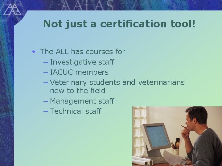 Not just a certification tool! • The ALL has courses for − Investigative staff