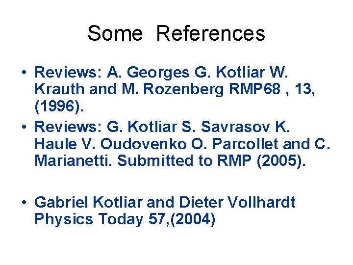 Some References • Reviews: A. Georges G. Kotliar W. Krauth and M. Rozenberg RMP