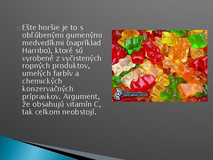 � Ešte horšie je to s obľúbenými gumenými medvedíkmi (napríklad Harribo), ktoré sú vyrobené